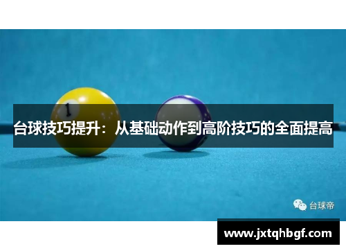 台球技巧提升：从基础动作到高阶技巧的全面提高